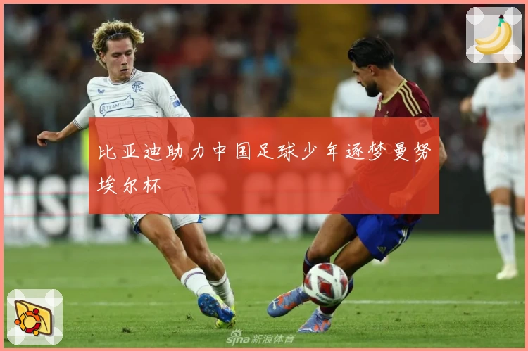 比亚迪助力中国足球少年逐梦曼努埃尔杯