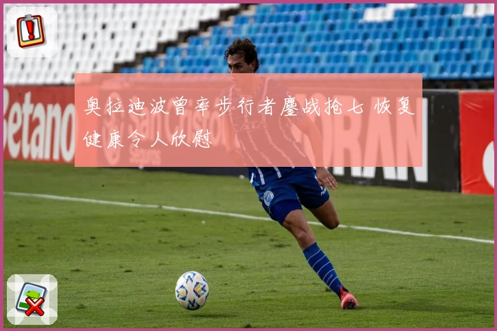 奥拉迪波曾率步行者鏖战抢七 恢复健康令人欣慰