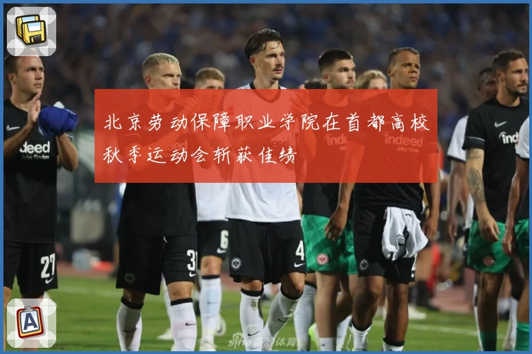 北京劳动保障职业学院在首都高校秋季运动会斩获佳绩