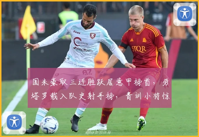 国米豪取三连胜跃居意甲榜首，劳塔罗载入队史射手榜，青训小将惊艳表现