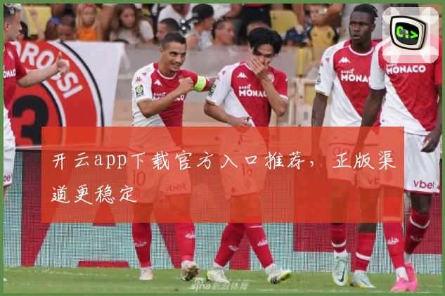 开云app下载官方入口推荐，正版渠道更稳定