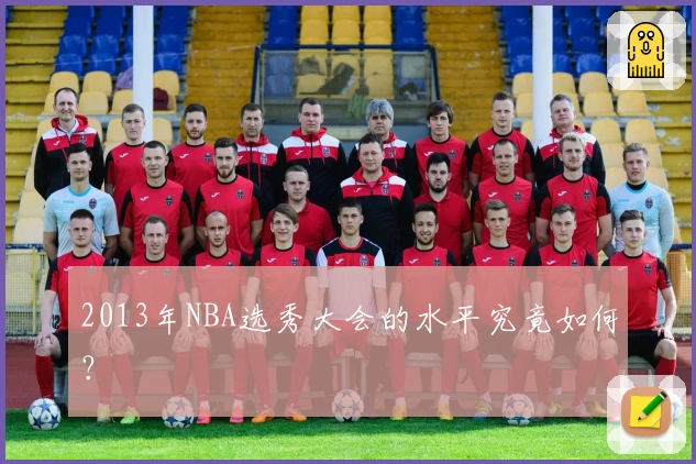 2013年NBA选秀大会的水平究竟如何？
