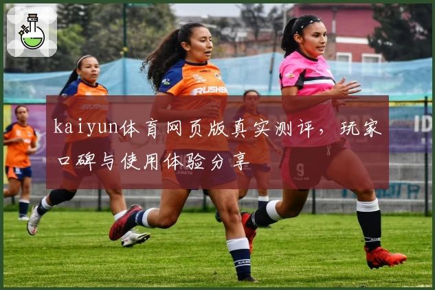 kaiyun体育网页版真实测评，玩家口碑与使用体验分享