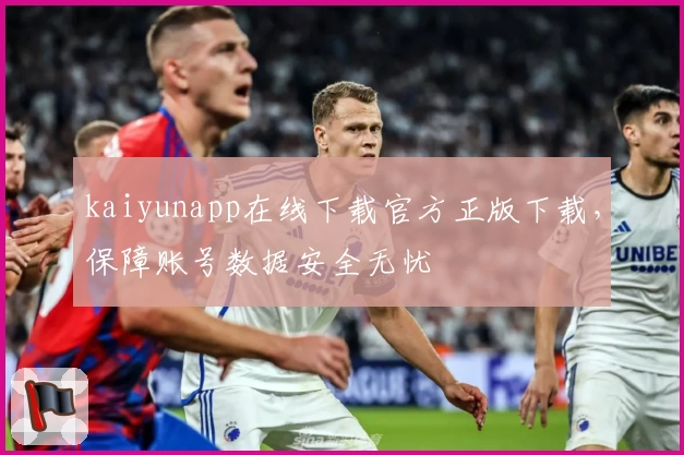 kaiyunapp在线下载官方正版下载，保障账号数据安全无忧