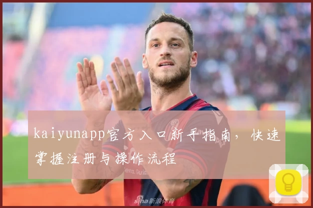 kaiyunapp官方入口新手指南，快速掌握注册与操作流程