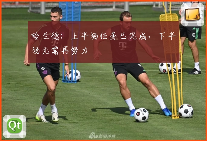 哈兰德：上半场任务已完成，下半场无需再努力