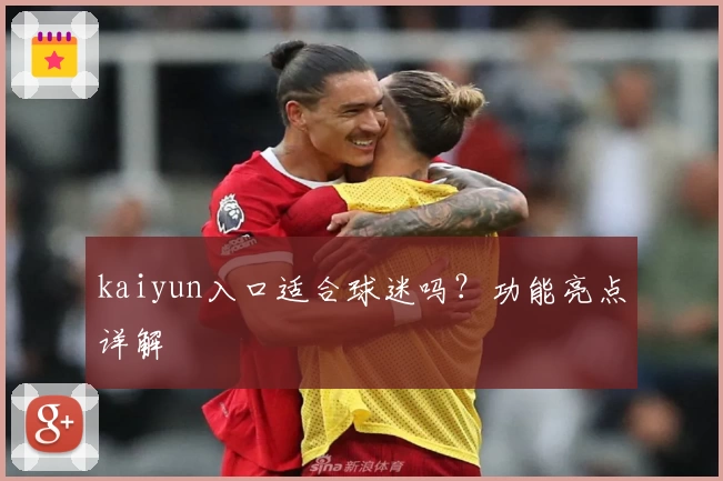 kaiyun入口适合球迷吗？功能亮点详解